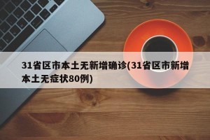 31省区市本土无新增确诊(31省区市新增本土无症状80例)