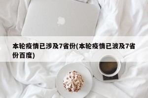 本轮疫情已涉及7省份(本轮疫情已波及7省份百度)