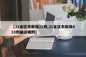 【31省区市新增21例,31省区市新增433例确诊病例】