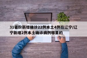 31省份新增确诊22例本土4例在辽宁/辽宁新增2例本土确诊病例哪里的