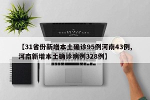 【31省份新增本土确诊95例河南43例,河南新增本土确诊病例328例】