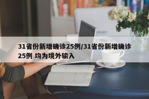31省份新增确诊25例/31省份新增确诊25例 均为境外输入