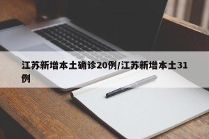 江苏新增本土确诊20例/江苏新增本土31例