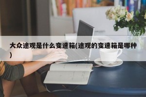 大众途观是什么变速箱(途观的变速箱是哪种)
