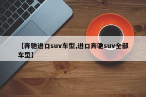 【奔驰进口suv车型,进口奔驰suv全部车型】