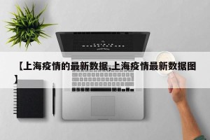 【上海疫情的最新数据,上海疫情最新数据图】