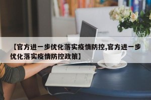 【官方进一步优化落实疫情防控,官方进一步优化落实疫情防控政策】