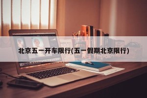 北京五一开车限行(五一假期北京限行)
