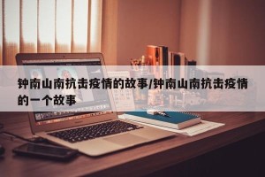 钟南山南抗击疫情的故事/钟南山南抗击疫情的一个故事