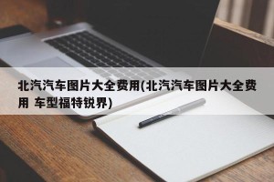 北汽汽车图片大全费用(北汽汽车图片大全费用 车型福特锐界)