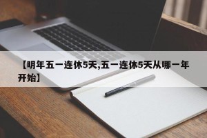 【明年五一连休5天,五一连休5天从哪一年开始】