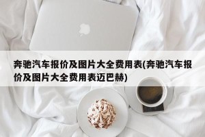 奔驰汽车报价及图片大全费用表(奔驰汽车报价及图片大全费用表迈巴赫)