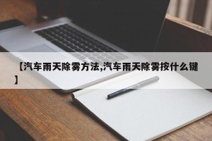【汽车雨天除雾方法,汽车雨天除雾按什么键】