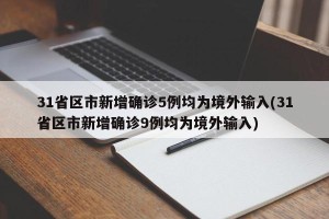 31省区市新增确诊5例均为境外输入(31省区市新增确诊9例均为境外输入)