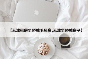 【天津租房华侨城毛坯房,天津华侨城房子】
