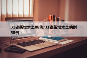 31省新增本土88例/31省新增本土病例55例