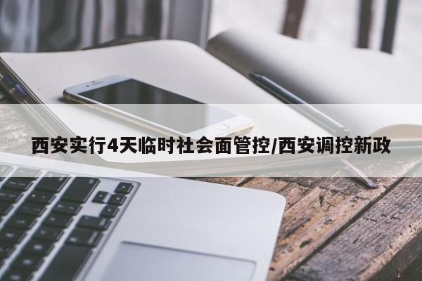 西安实行4天临时社会面管控/西安调控新政