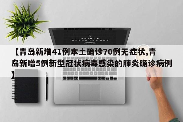 【青岛新增41例本土确诊70例无症状,青岛新增5例新型冠状病毒感染的肺炎确诊病例】