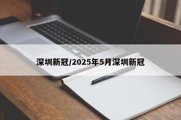 深圳新冠/2025年5月深圳新冠