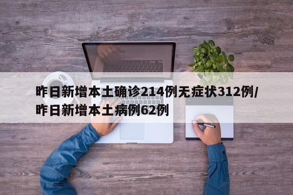 昨日新增本土确诊214例无症状312例/昨日新增本土病例62例