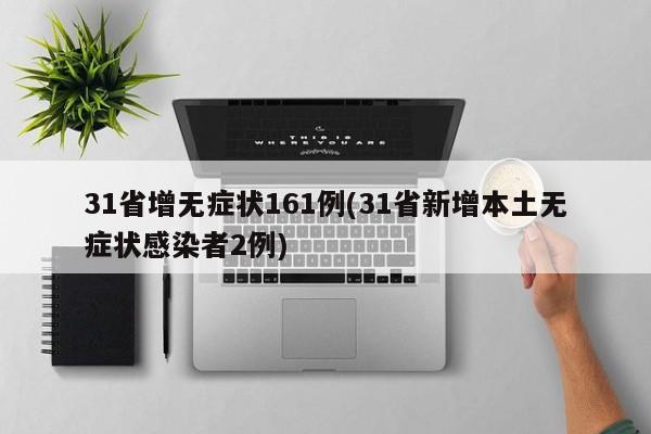 31省增无症状161例(31省新增本土无症状感染者2例)