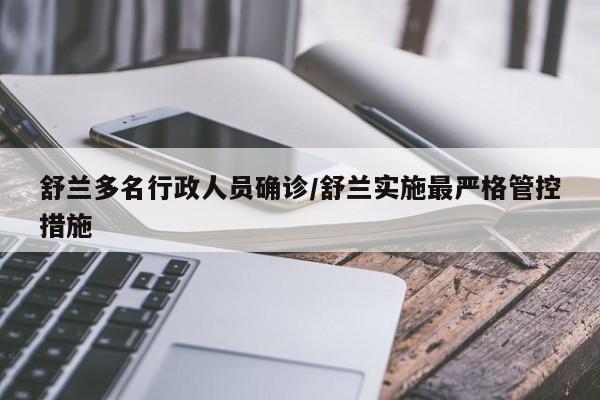 舒兰多名行政人员确诊/舒兰实施最严格管控措施