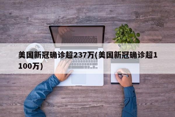 美国新冠确诊超237万(美国新冠确诊超1100万)