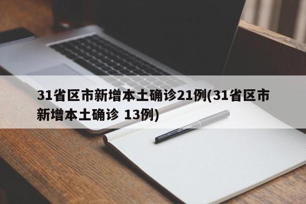 31省区市新增本土确诊21例(31省区市新增本土确诊 13例)