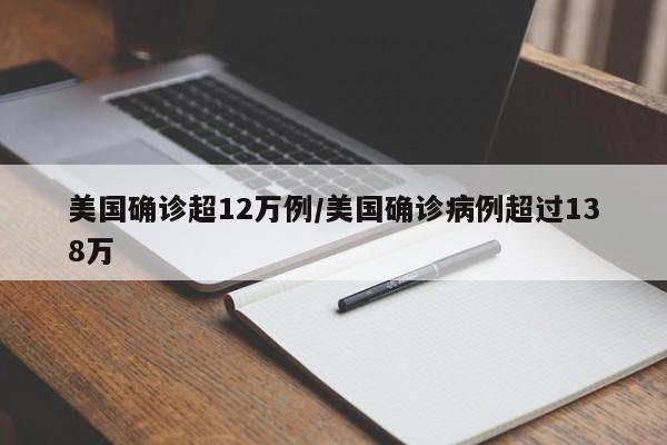 美国确诊超12万例/美国确诊病例超过138万