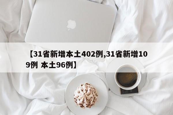 【31省新增本土402例,31省新增109例 本土96例】
