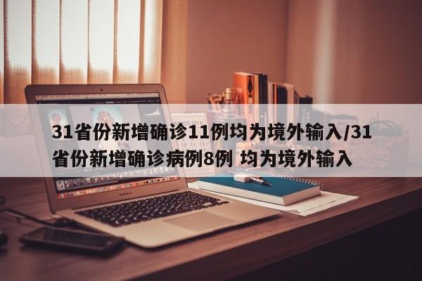 31省份新增确诊11例均为境外输入/31省份新增确诊病例8例 均为境外输入