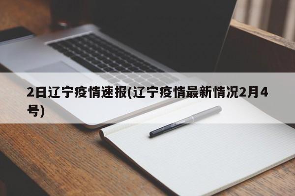 2日辽宁疫情速报(辽宁疫情最新情况2月4号)