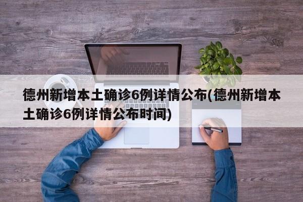 德州新增本土确诊6例详情公布(德州新增本土确诊6例详情公布时间)