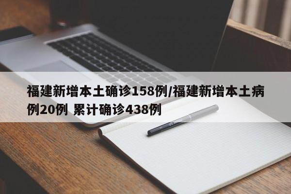 福建新增本土确诊158例/福建新增本土病例20例 累计确诊438例