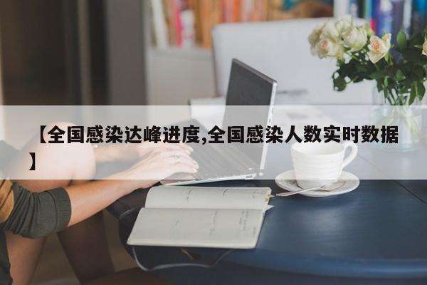 【全国感染达峰进度,全国感染人数实时数据】
