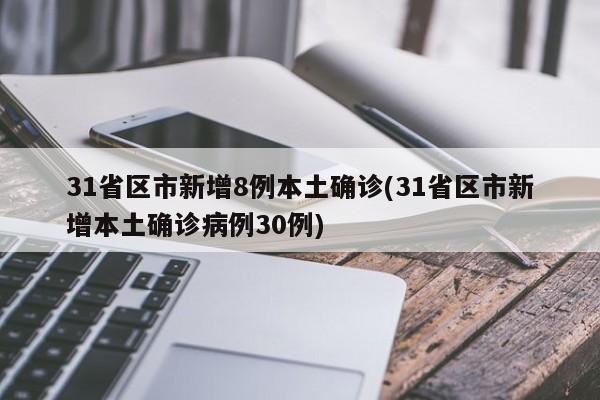 31省区市新增8例本土确诊(31省区市新增本土确诊病例30例)
