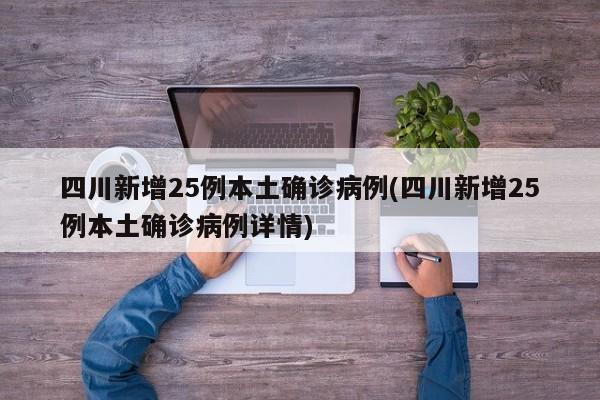 四川新增25例本土确诊病例(四川新增25例本土确诊病例详情)