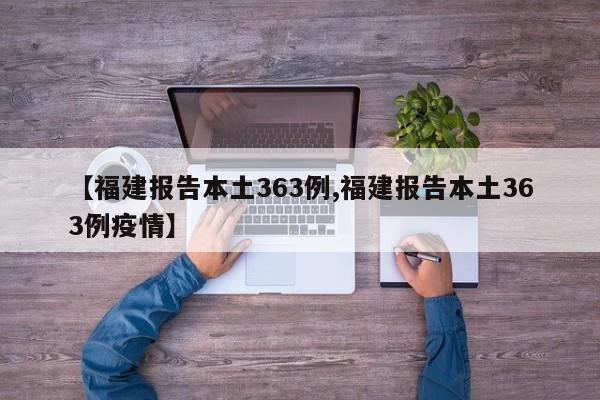 【福建报告本土363例,福建报告本土363例疫情】