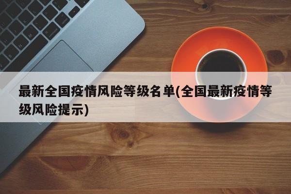 最新全国疫情风险等级名单(全国最新疫情等级风险提示)