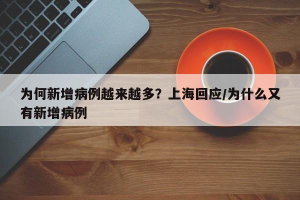 为何新增病例越来越多？上海回应/为什么又有新增病例