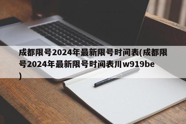 成都限号2024年最新限号时间表(成都限号2024年最新限号时间表川w919be)