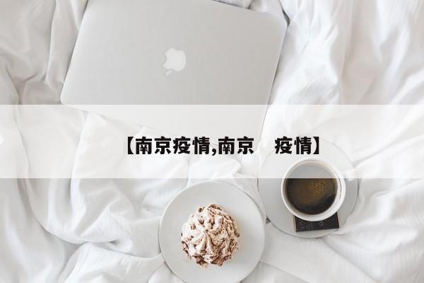 【南京疫情,南京　疫情】