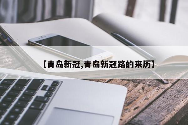 【青岛新冠,青岛新冠路的来历】