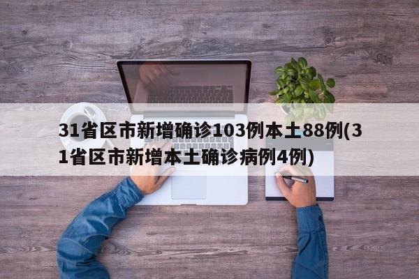 31省区市新增确诊103例本土88例(31省区市新增本土确诊病例4例)