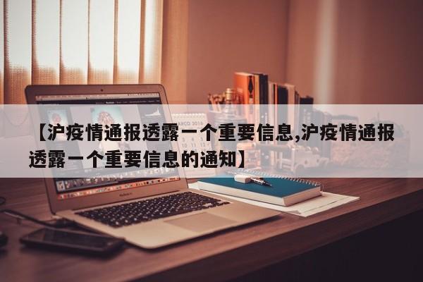 【沪疫情通报透露一个重要信息,沪疫情通报透露一个重要信息的通知】