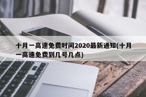 十月一高速免费时间2020最新通知(十月一高速免费到几号几点)