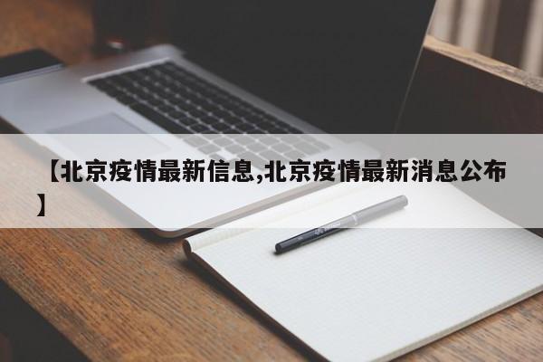 【北京疫情最新信息,北京疫情最新消息公布】