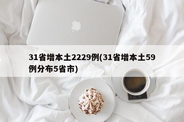 31省增本土2229例(31省增本土59例分布5省市)
