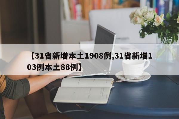 【31省新增本土1908例,31省新增103例本土88例】