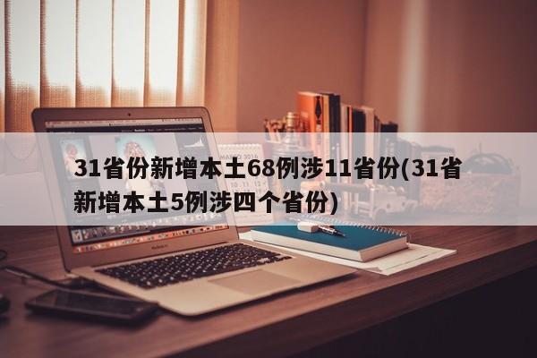 31省份新增本土68例涉11省份(31省新增本土5例涉四个省份)